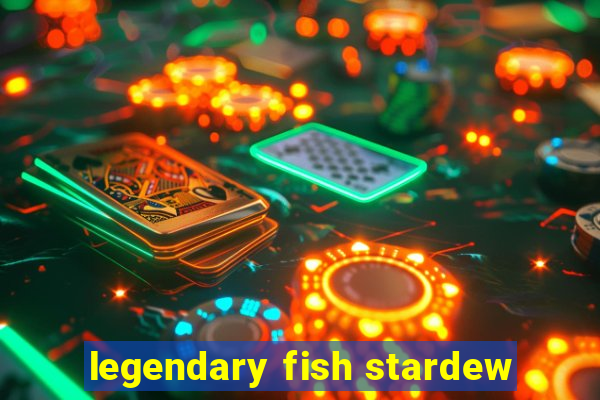 legendary fish stardew